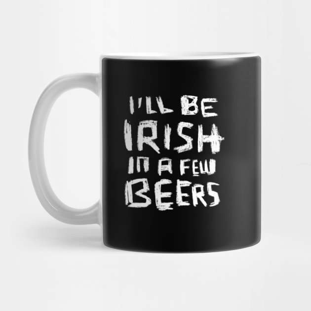 I'll Be Irish in a Few Beers for Funny Irish Paddys Day by badlydrawnbabe